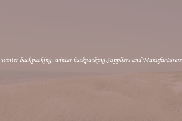 winter backpacking, winter backpacking Suppliers and Manufacturers