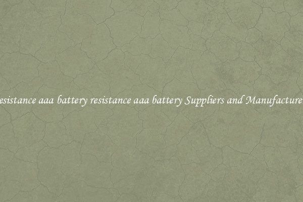 resistance aaa battery resistance aaa battery Suppliers and Manufacturers