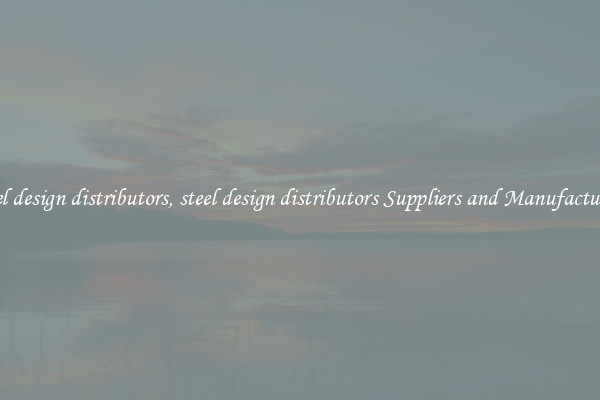 steel design distributors, steel design distributors Suppliers and Manufacturers