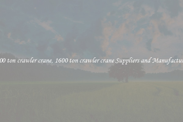 1600 ton crawler crane, 1600 ton crawler crane Suppliers and Manufacturers