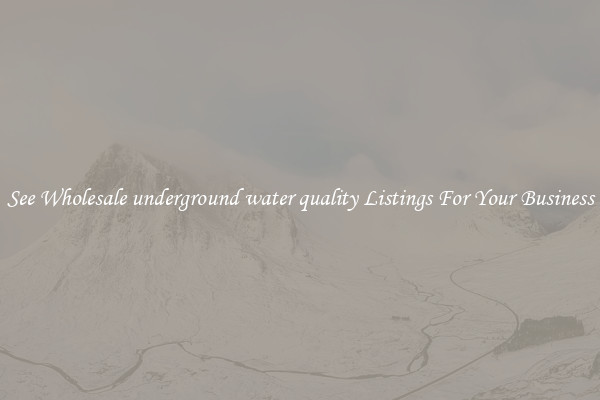 See Wholesale underground water quality Listings For Your Business