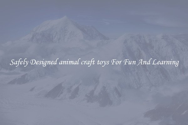 Safely Designed animal craft toys For Fun And Learning