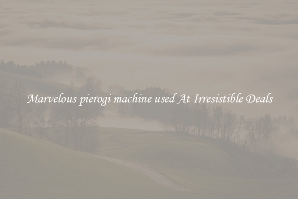 Marvelous pierogi machine used At Irresistible Deals