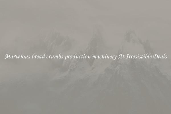 Marvelous bread crumbs production machinery At Irresistible Deals