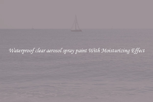 Waterproof clear aerosol spray paint With Moisturizing Effect