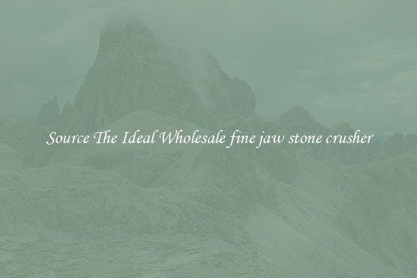 Source The Ideal Wholesale fine jaw stone crusher