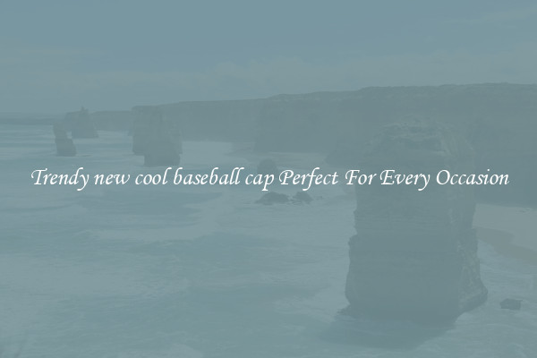 Trendy new cool baseball cap Perfect For Every Occasion