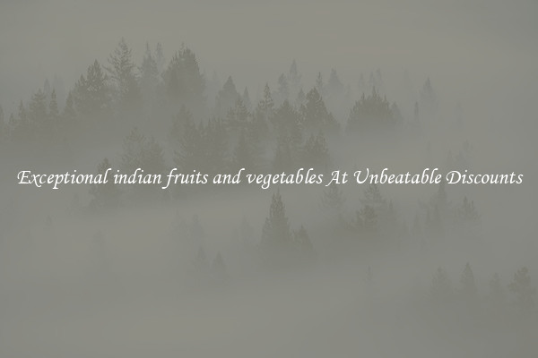 Exceptional indian fruits and vegetables At Unbeatable Discounts