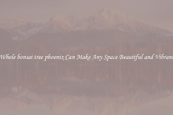 Whole bonsai tree phoenix Can Make Any Space Beautiful and Vibrant
