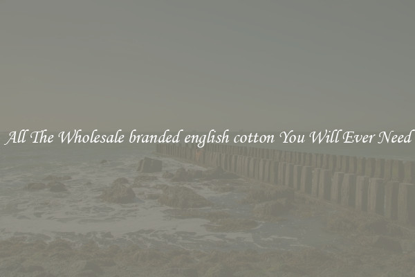 All The Wholesale branded english cotton You Will Ever Need