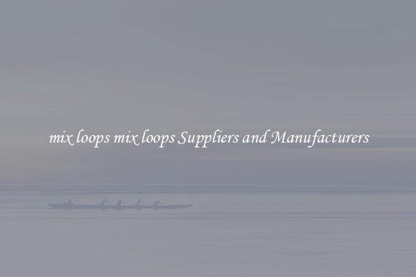 mix loops mix loops Suppliers and Manufacturers