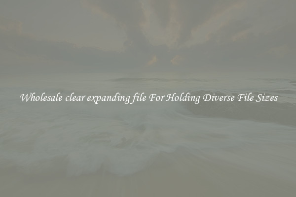 Wholesale clear expanding file For Holding Diverse File Sizes
