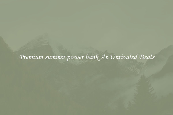 Premium summer power bank At Unrivaled Deals