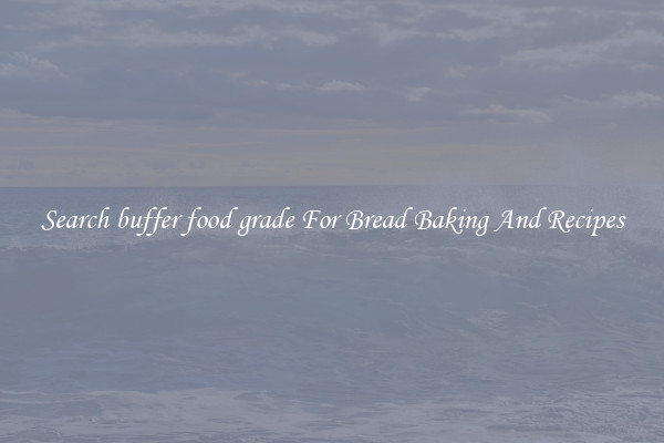 Search buffer food grade For Bread Baking And Recipes