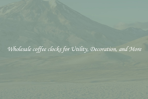 Wholesale coffee clocks for Utility, Decoration, and More