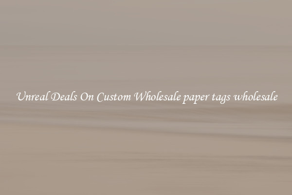 Unreal Deals On Custom Wholesale paper tags wholesale