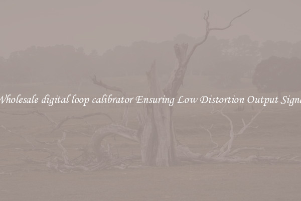 Wholesale digital loop calibrator Ensuring Low Distortion Output Signal
