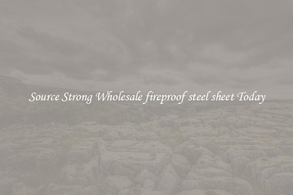 Source Strong Wholesale fireproof steel sheet Today