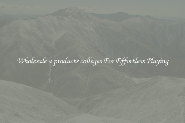 Wholesale a products colleges For Effortless Playing