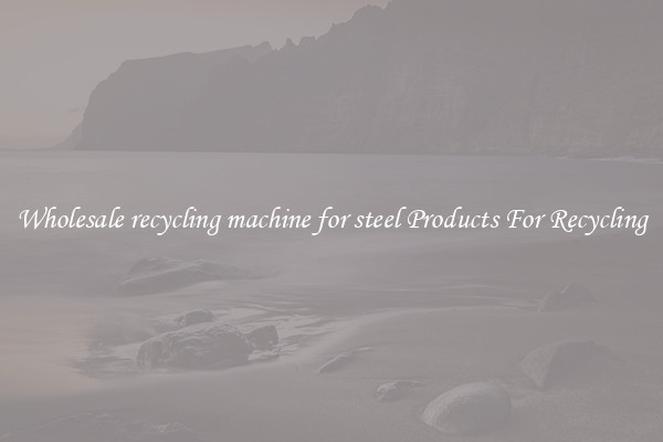 Wholesale recycling machine for steel Products For Recycling