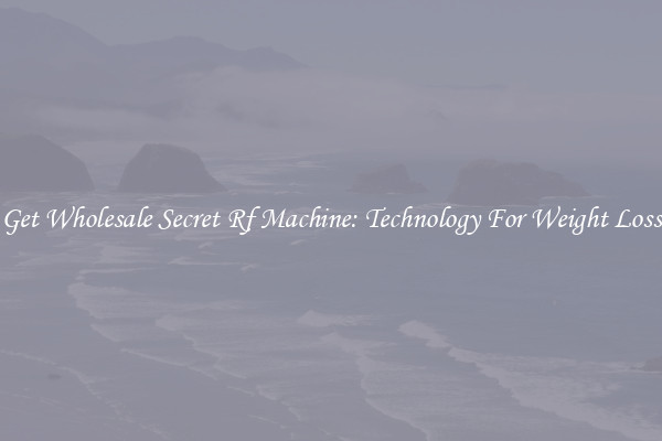 Get Wholesale Secret Rf Machine: Technology For Weight Loss