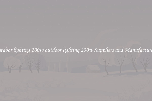 outdoor lighting 200w outdoor lighting 200w Suppliers and Manufacturers