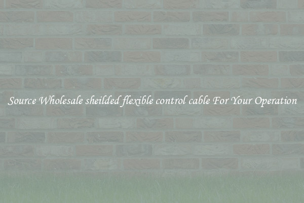 Source Wholesale sheilded flexible control cable For Your Operation