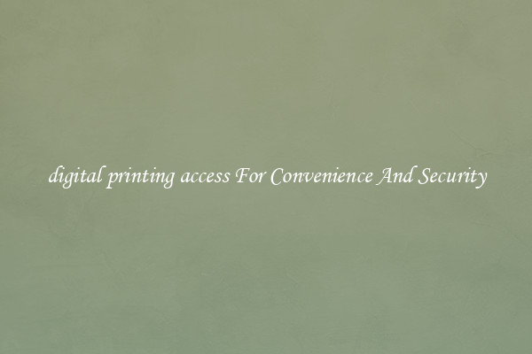 digital printing access For Convenience And Security