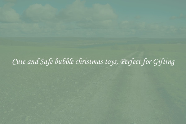 Cute and Safe bubble christmas toys, Perfect for Gifting