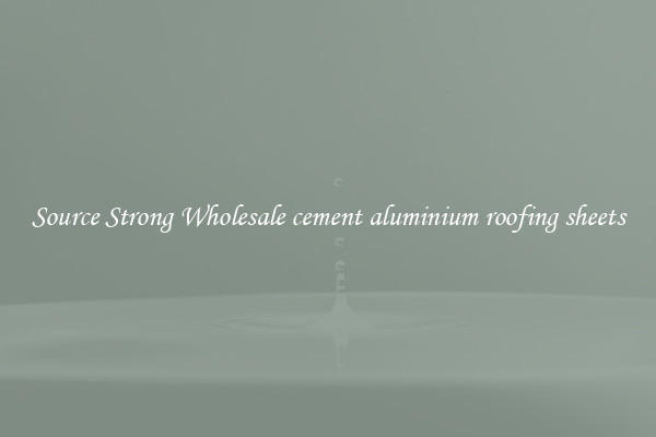 Source Strong Wholesale cement aluminium roofing sheets