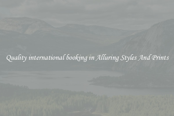 Quality international booking in Alluring Styles And Prints