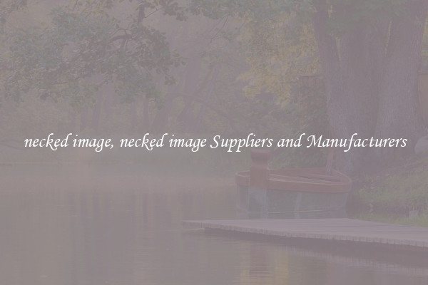 necked image, necked image Suppliers and Manufacturers