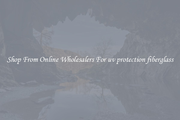 Shop From Online Wholesalers For uv protection fiberglass