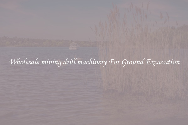 Wholesale mining drill machinery For Ground Excavation