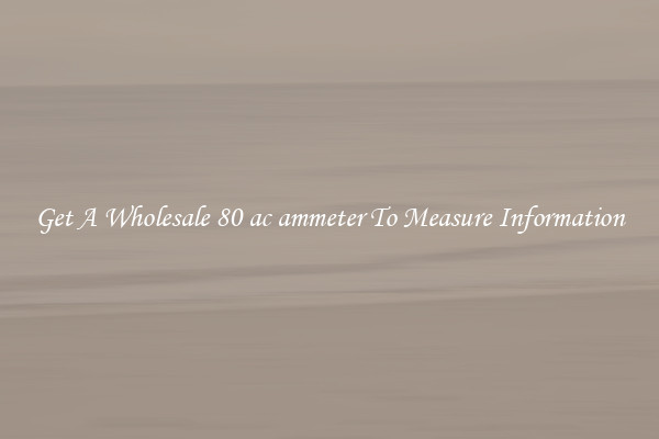 Get A Wholesale 80 ac ammeter To Measure Information