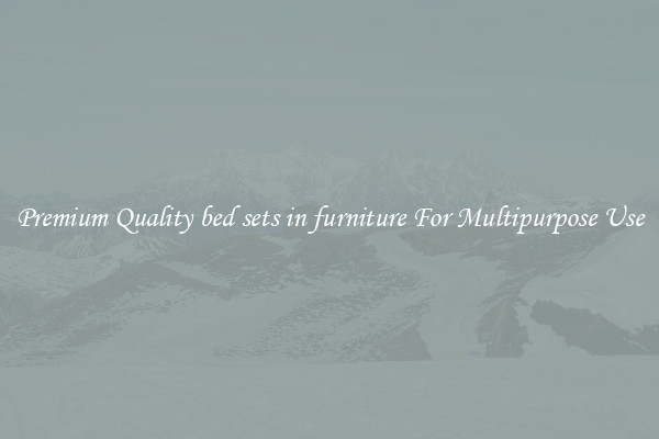 Premium Quality bed sets in furniture For Multipurpose Use
