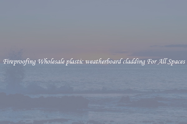 Fireproofing Wholesale plastic weatherboard cladding For All Spaces