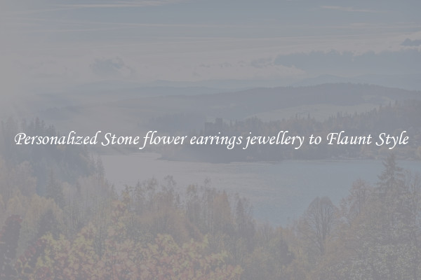 Personalized Stone flower earrings jewellery to Flaunt Style