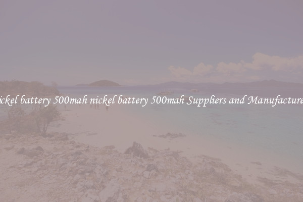 nickel battery 500mah nickel battery 500mah Suppliers and Manufacturers