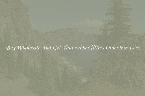 Buy Wholesale And Get Your rubber filters Order For Less