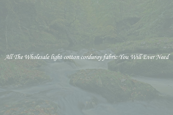 All The Wholesale light cotton corduroy fabric You Will Ever Need