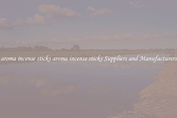 aroma incense sticks aroma incense sticks Suppliers and Manufacturers
