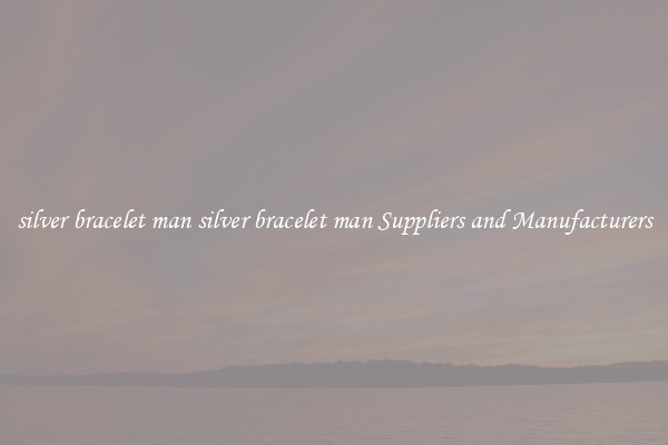silver bracelet man silver bracelet man Suppliers and Manufacturers