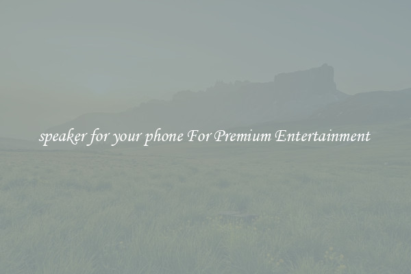 speaker for your phone For Premium Entertainment 