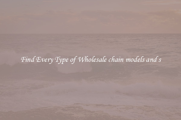 Find Every Type of Wholesale chain models and s