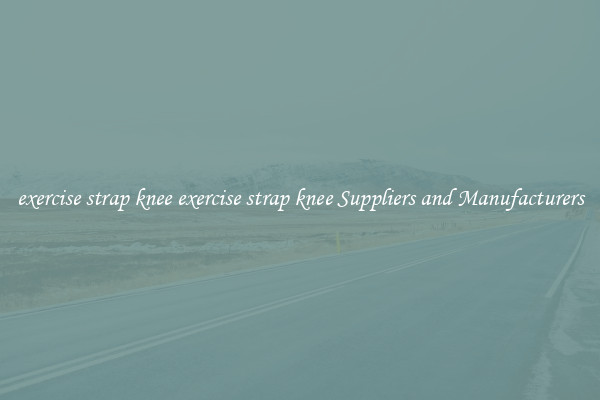 exercise strap knee exercise strap knee Suppliers and Manufacturers