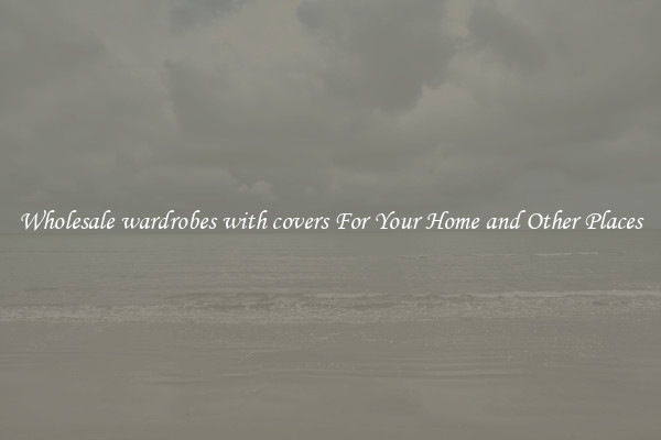 Wholesale wardrobes with covers For Your Home and Other Places