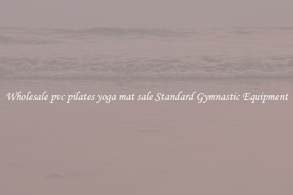 Wholesale pvc pilates yoga mat sale Standard Gymnastic Equipment